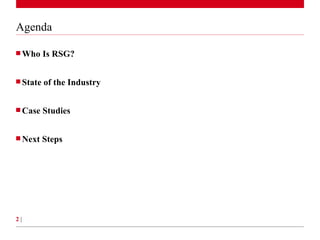 Agenda Who Is RSG? State of the Industry Case Studies Next Steps 