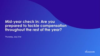 Mid-year check in: Are you
prepared to tackle compensation
throughout the rest of the year?
Thursday, July 21st
 
