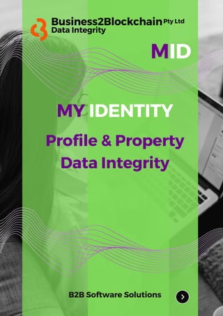 Profile & Property
Data Integrity
MY IDENTITY
MID
B2B Software Solutions
Business2BlockchainPty Ltd
Data Integrity
 