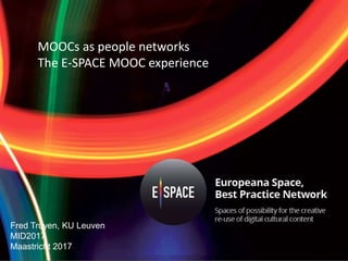 MOOCs as people networks
The E-SPACE MOOC experience
Fred Truyen, KU Leuven
MID2017
Maastricht 2017
 