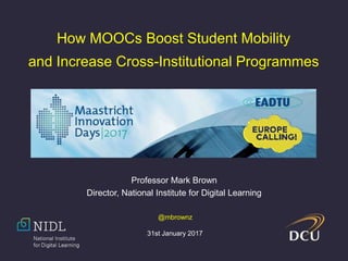 Professor Mark Brown
Director, National Institute for Digital Learning
How MOOCs Boost Student Mobility
and Increase Cross-Institutional Programmes
31st January 2017
@mbrownz
 
