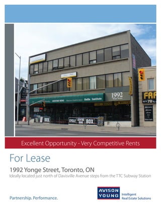Excellent Opportunity - Very Competitive Rents

For Lease
1992 Yonge Street, Toronto, ON
Ideally located just north of Davisville Avenue steps from the TTC Subway Station




Partnership. Performance.
 