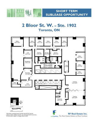 SHORT TERM
                                                                        SUBLEASE OPPORTUNITY


                                 2 Bloor St. W. – Ste. 1902
                                                                     Toronto, ON




Information contained herein has been derived from sources
which we deem reliable; however, we cannot guarantee its accuracy.
                                                                                            RF Real Estate Inc.
All information subject to change without notice.                              The Real Estate Brokers of Real Facilities
 