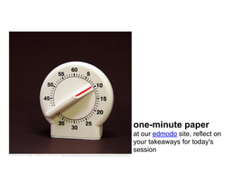 one-minute paper
                                                                                            at our edmodo site, reflect on
                                                                                            your takeaways for today's
                                                                                            session
image used under cc licence | source: http://www.flickr.com/photos/notanartist/263545370/
 