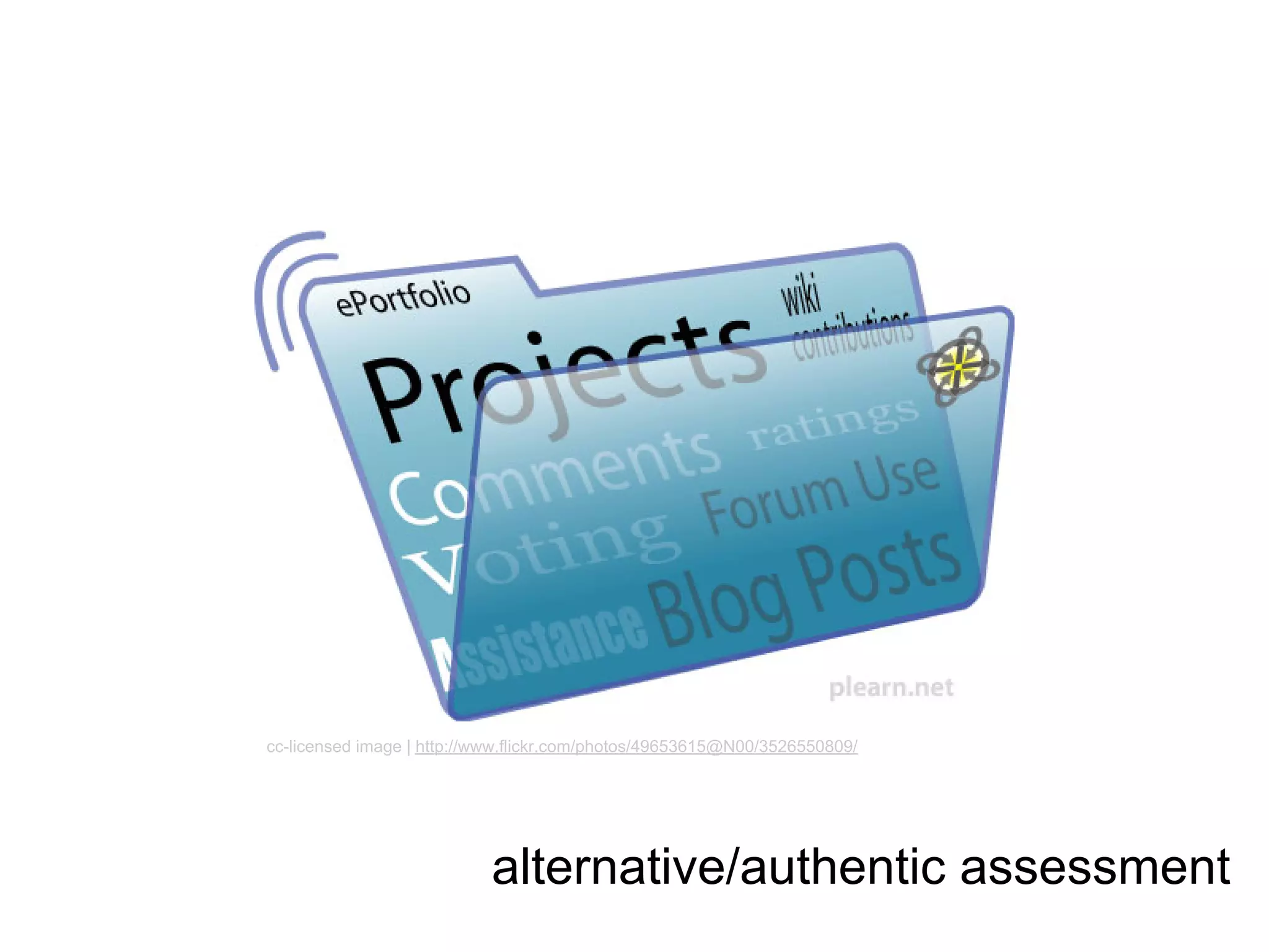 cc-licensed image | http://www.flickr.com/photos/49653615@N00/3526550809/




                           alternative/authentic assessment
 