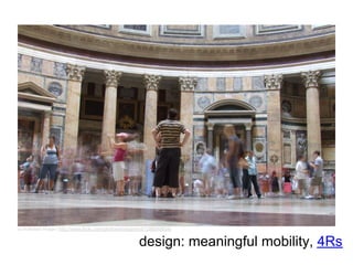 cc-licensed image | http://www.flickr.com/photos/emilysmind/1288548654/


                                                        design: meaningful mobility, 4Rs
 