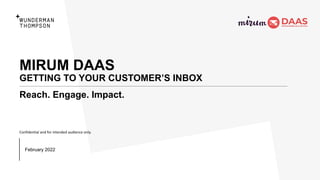 February 2022
MIRUM DAAS
GETTING TO YOUR CUSTOMER’S INBOX
Reach. Engage. Impact.
Confidential and for intended audience only.
 