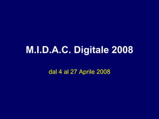 M.I.D.A.C. Digitale 2008 dal 4 al 27 Aprile 2008 