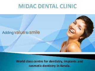World class centre for dentistry, implants and
        cosmetic dentistry in Kerala.
 