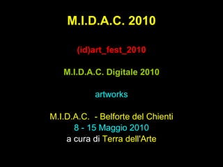 M.I.D.A.C. 2010 (id)art_fest_2010 M.I.D.A.C. Digitale 2010 artworks M.I.D.A.C.  - Belforte del Chienti 8 - 15 Maggio 2010 a cura di  Terra dell'Arte 