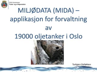 MILJØDATA (MIDA) –
applikasjon for forvaltning
av
19000 oljetanker i Oslo

Torbjørn Dalløkken

 