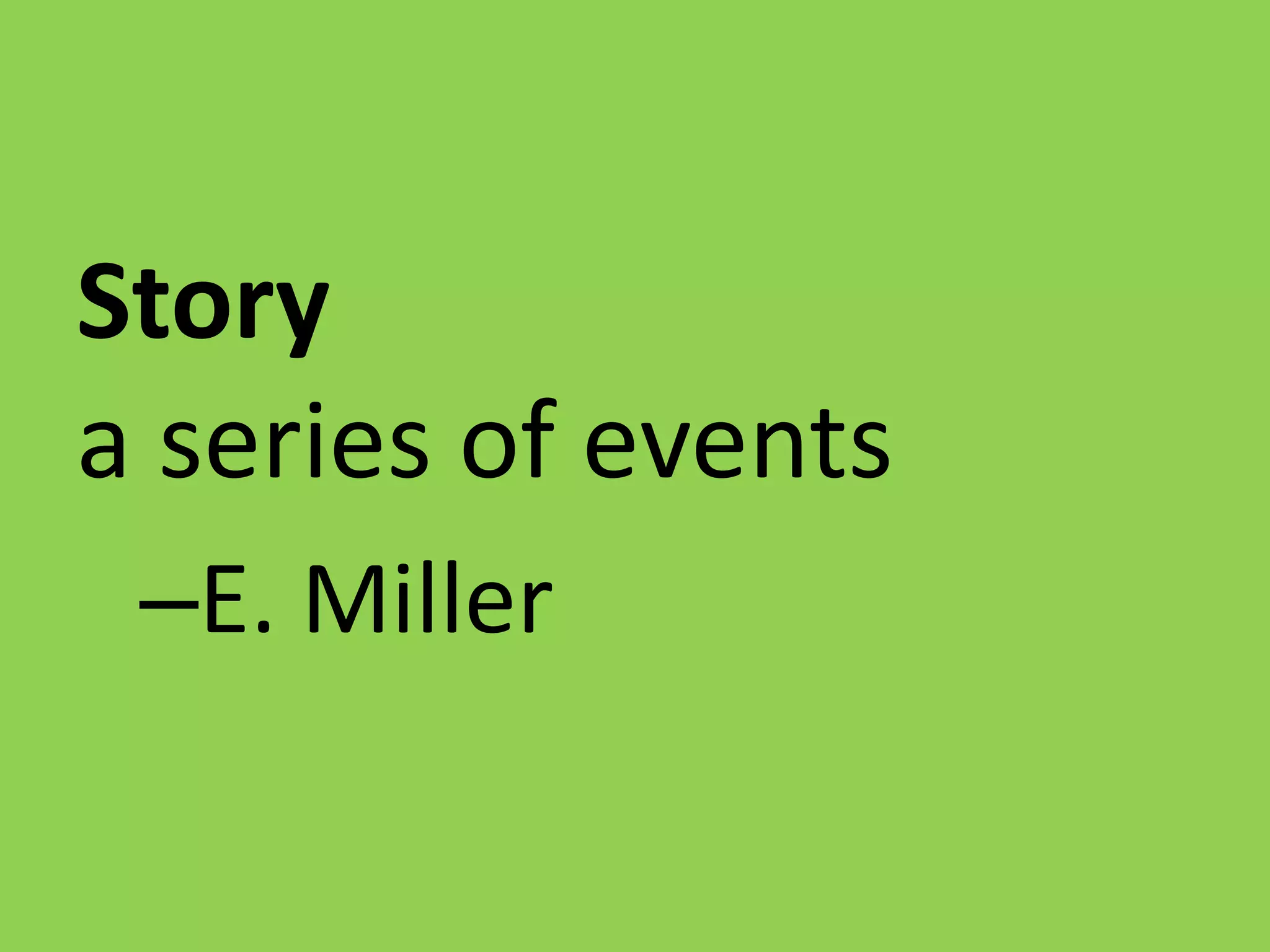 Storytelling, relating to
a series of events
–E. Miller

 