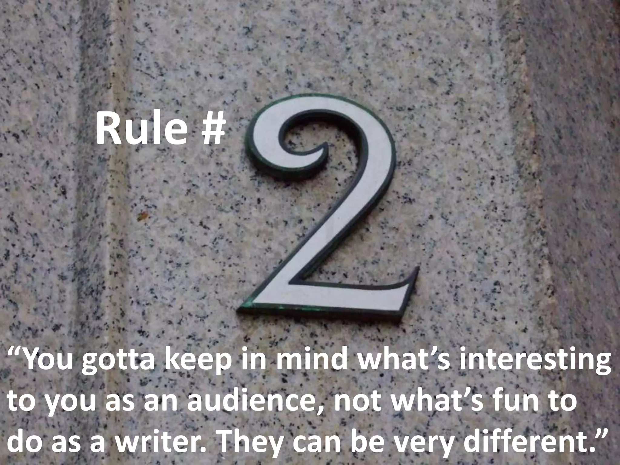 Rule #

“You gotta keep in mind what’s interesting
to you as an audience, not what’s fun to
do as a writer. They can be very different.”

 
