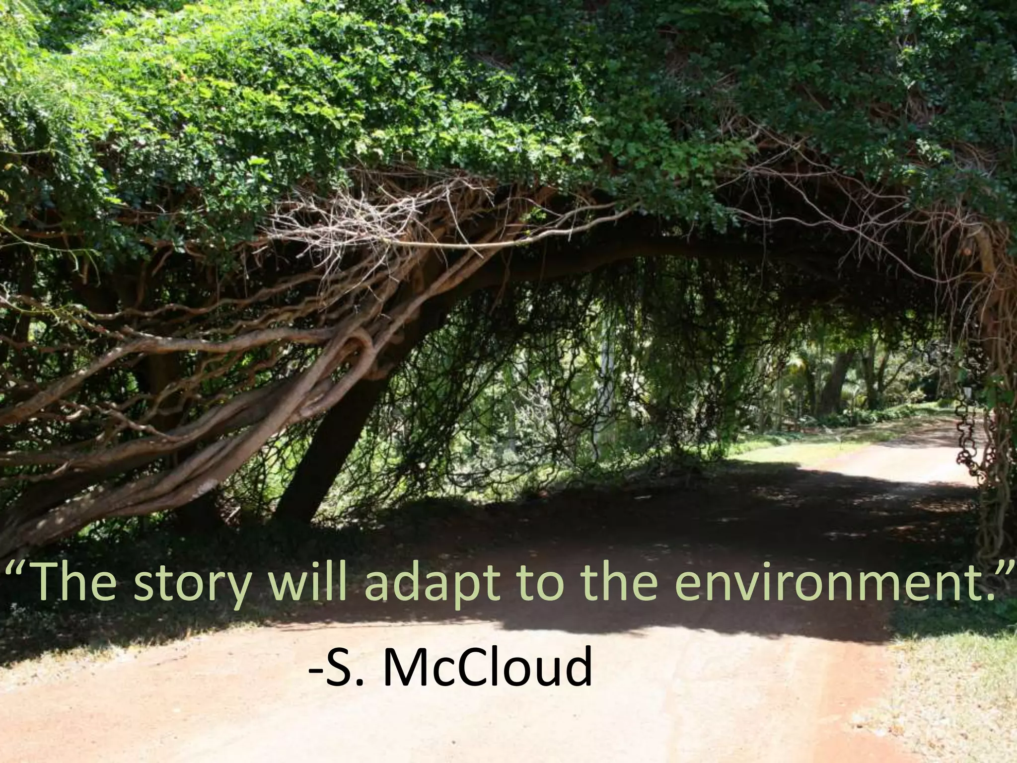 “The story will adapt to the environment.”
-S. McCloud

 