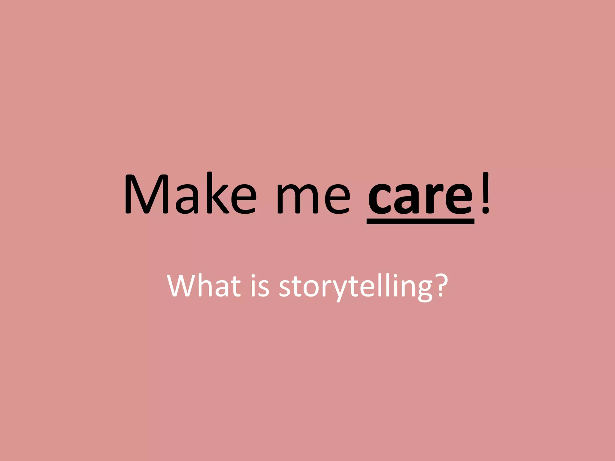 Make me care!
What is storytelling?

 
