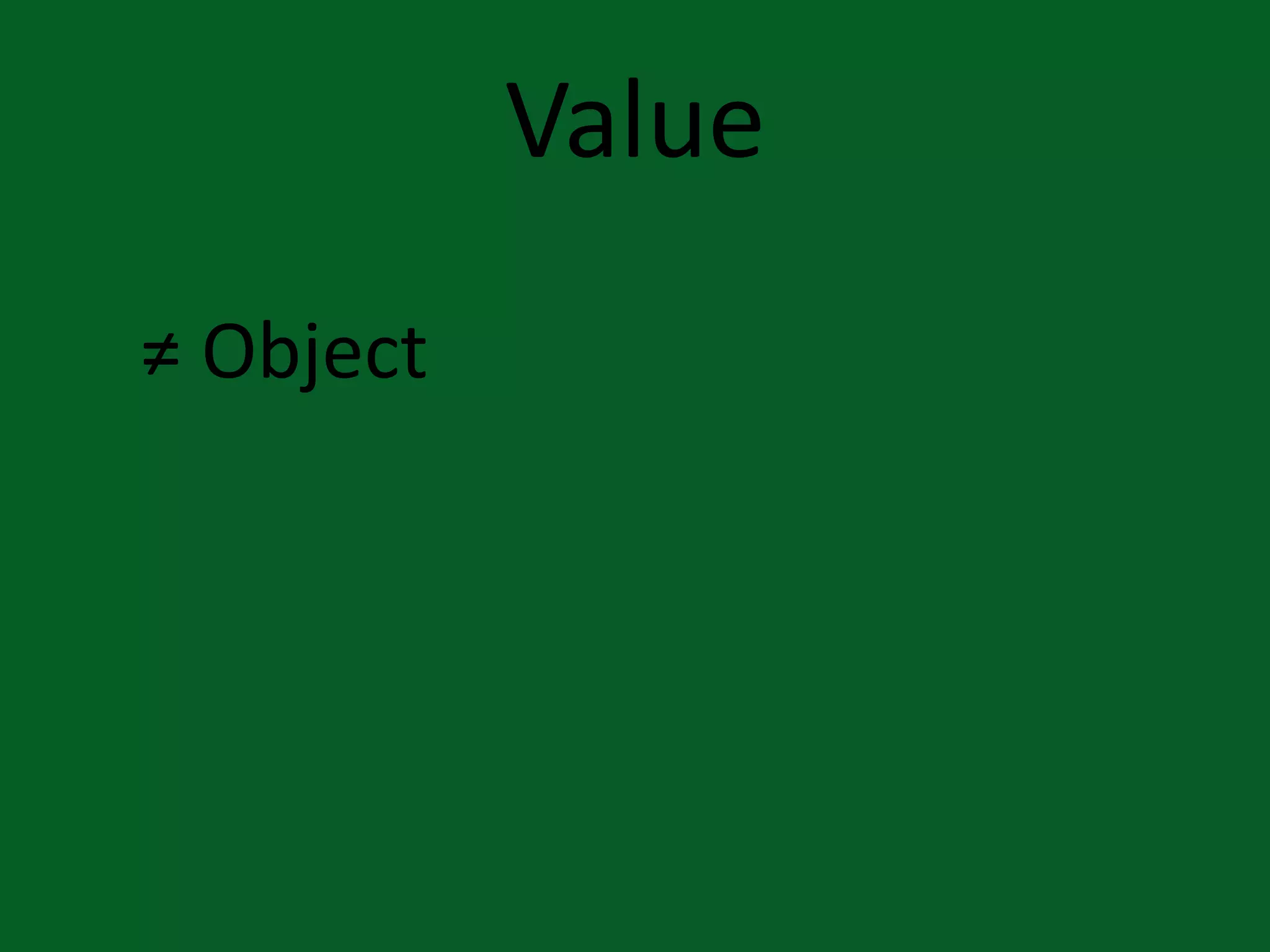 Value
≠ Object

 