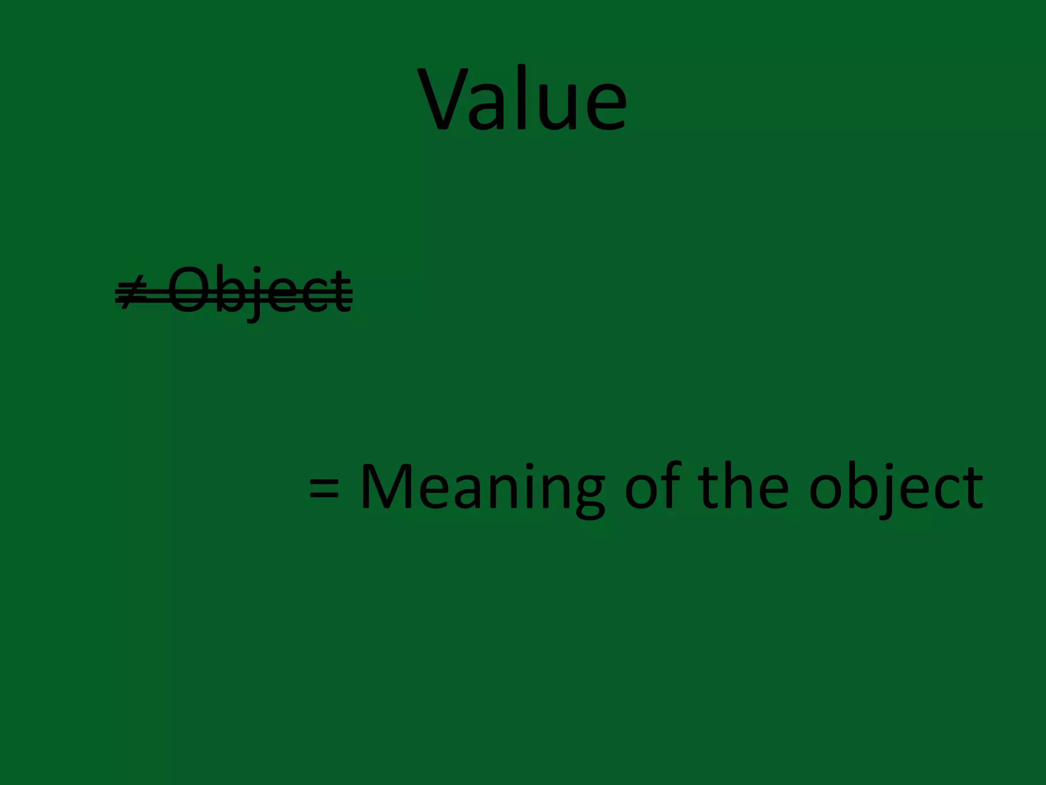 Value
≠ Object
= Meaning of the object

 