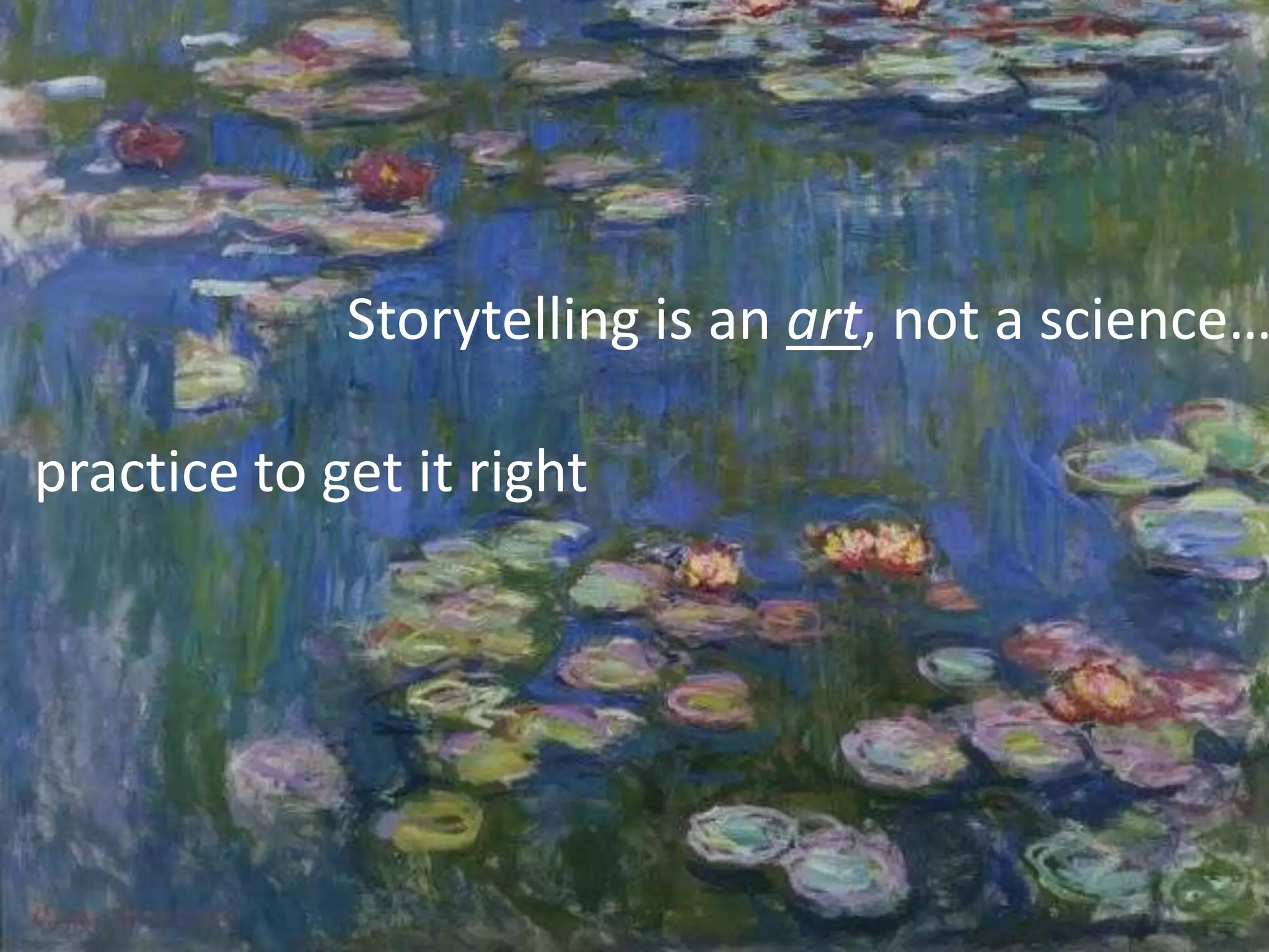 Storytelling is an art, not a science…
practice to get it right

 