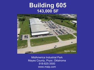 Building 605 143,000 SF MidAmerica Industrial Park Mayes County, Pryor, Oklahoma 918-825-3500 www.maip.com North View 