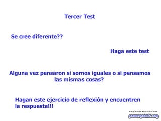 Tercer Test Se cree diferente??  Haga este test Alguna vez pensaron si somos iguales o si pensamos las mismas cosas?  Hagan este ejercicio de reflexión y encuentren  la respuesta!!!  
