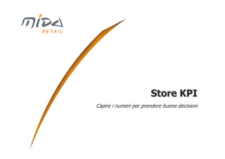 RETAIL




                                Store KPI
         Capire i numeri per prendere buone decisioni
 