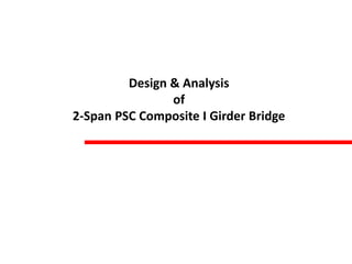 Design & Analysis
of
2-Span PSC Composite I Girder Bridge
 