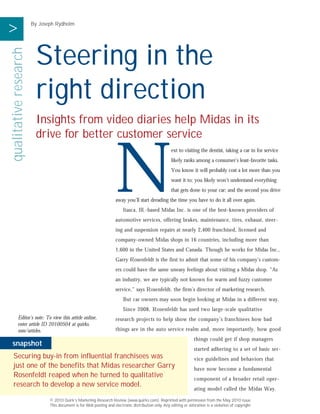 >                      By Joseph Rydholm




                         Steering in the
qualitative research




                         right direction
                        Insights from video diaries help Midas in its
                        drive for better customer service

                                                     ic ly
                                                                     N
                                                                                                      ext to visiting the dentist, taking a car in for service




                                                    n n
                                                                                                      likely ranks among a consumer’s least-favorite tasks.




                                                  ro O
                                                                                                      You know it will probably cost a lot more than you



                                                t
                                                                                                      want it to; you likely won’t understand everything



                                               c n
                                                                                                      that gets done to your car; and the second you drive




                                             le tio
                                                                     away you’ll start dreading the time you have to do it all over again.




                                            E u
                                                                         Itasca, Ill.-based Midas Inc. is one of the best-known providers of




                                         r ib
                                                                     automotive services, offering brakes, maintenance, tires, exhaust, steer-




                                        o r
                                                                     ing and suspension repairs at nearly 2,400 franchised, licensed and




                                       F st
                                                                     company-owned Midas shops in 16 countries, including more than
                                                                     1,600 in the United States and Canada. Though he works for Midas Inc.,



                                          i
                                                                     Garry Rosenfeldt is the first to admit that some of his company’s custom-




                                        D
                                                                     ers could have the same uneasy feelings about visiting a Midas shop. “As
                                                                     an industry, we are typically not known for warm and fuzzy customer
                                                                     service,” says Rosenfeldt, the firm’s director of marketing research.
                                                                         But car owners may soon begin looking at Midas in a different way.
                                                                         Since 2008, Rosenfeldt has used two large-scale qualitative
         Editor’s note: To view this article online,                 research projects to help show the company’s franchisees how bad
         enter article ID 20100504 at quirks.
         com/articles.                                               things are in the auto service realm and, more importantly, how good
                                                                                                                    things could get if shop managers
snapshot
                                                                                                                    started adhering to a set of basic ser-
  Securing buy-in from influential franchisees was                                                                  vice guidelines and behaviors that
  just one of the benefits that Midas researcher Garry                                                              have now become a fundamental
  Rosenfeldt reaped when he turned to qualitative                                                                   component of a broader retail oper-
  research to develop a new service model.
                                                                                                                    ating model called the Midas Way.

                              © 2010 Quirk’s Marketing Research Review (www.quirks.com). Reprinted with permission from the May 2010 issue.
                              This document is for Web posting and electronic distribution only. Any editing or alteration is a violation of copyright.
 