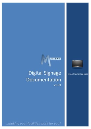 Digital Signage
Documentation
v1.01

…making your facilities work for you!

http://mid.as/signage

 
