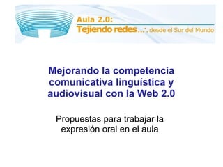 Propuestas para trabajar la expresión oral en el aula Mejorando la competencia comunicativa linguística y audiovisual con la Web 2.0 