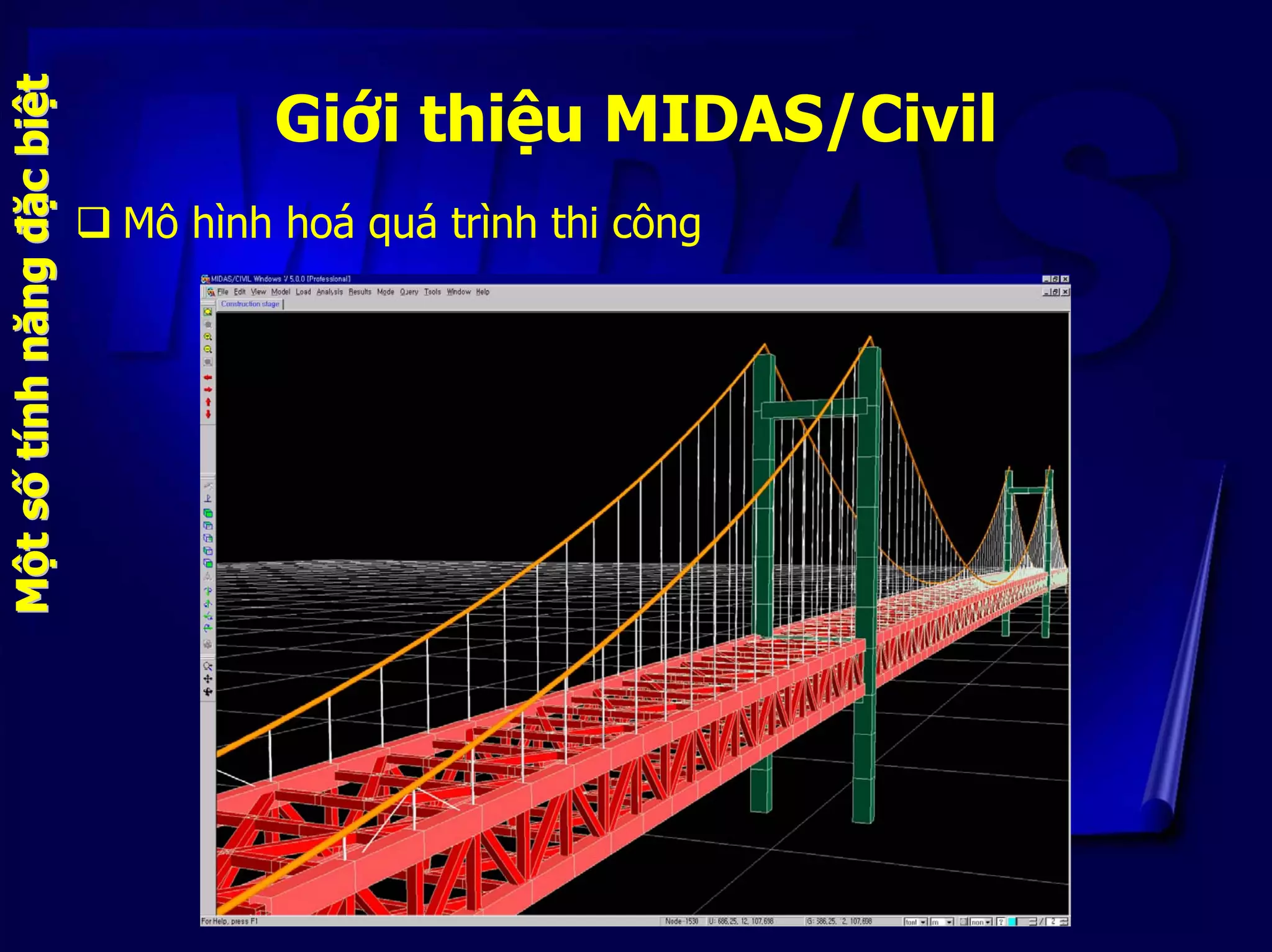Giới thiệu MIDAS/Civil
MMộộttssốốttíínhnhnăngnăngđđặặccbibiệệtt
Mô hình hoá quá trình thi công
 