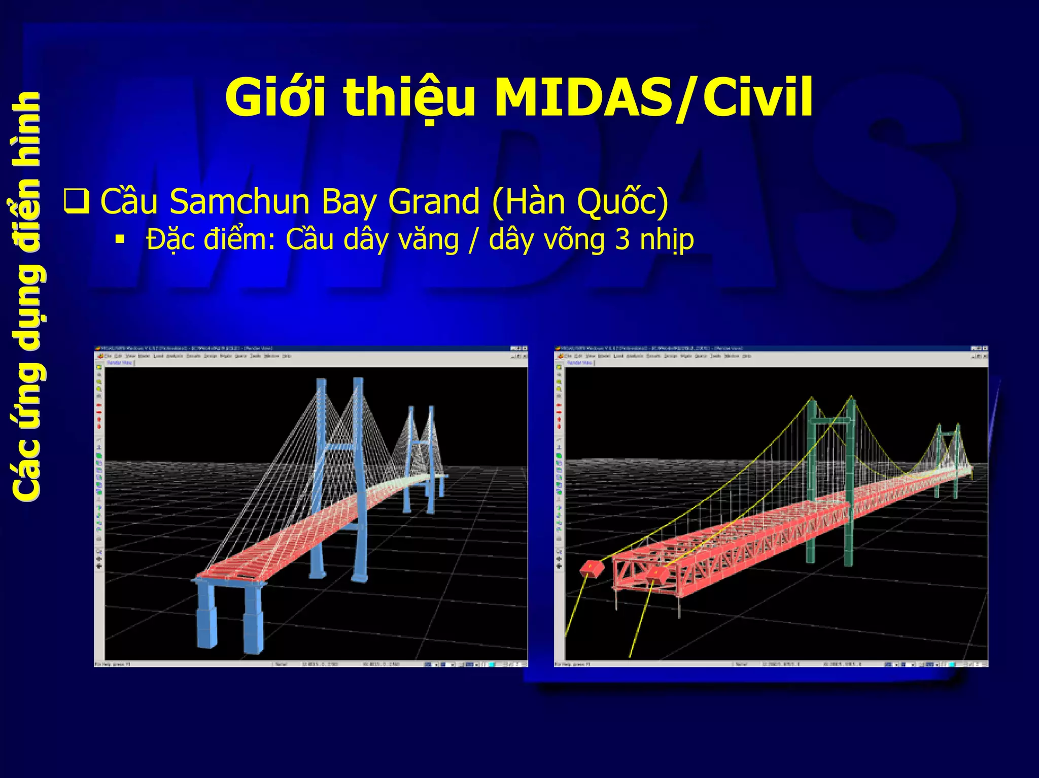 Giới thiệu MIDAS/Civil
Cầu Samchun Bay Grand (Hàn Quốc)
Đặc điểm: Cầu dây văng / dây võng 3 nhịp
CCááccứứngngddụụngngđiđiểểnnhhììnhnh
 