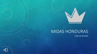 MIDAS HONDURAS
CASO DE ESTUDIO
 