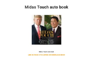 Midas Touch auto book
Midas Touch auto book
LINK IN PAGE 4 TO LISTEN OR DOWNLOAD BOOK
 