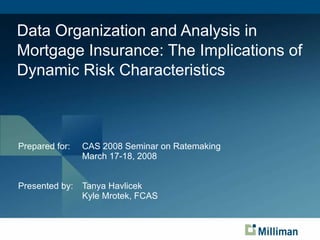 Data Organization and Analysis in Mortgage Insurance: The Implications of Dynamic Risk Characteristics ,[object Object],[object Object],[object Object],[object Object]