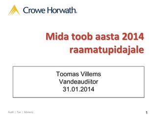 Mida toob aasta 2014
raamatupidajale
Toomas Villems
Vandeaudiitor
31.01.2014

Audit | Tax | Advisory

1

 