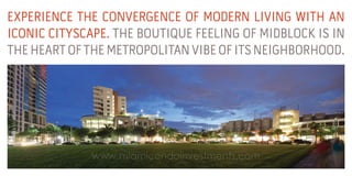 EXPERIENCE THE CONVERGENCE OF MODERN LIVING WITH AN
ICONIC CITYSCAPE. THE BOUTIQUE FEELING OF MIDBLOCK IS IN
THE HEART OF THE METROPOLITAN VIBE OF ITS NEIGHBORHOOD.

www.miamicondoinvestments.com

 