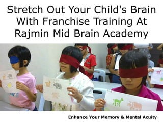 Stretch Out Your Child's Brain
With Franchise Training At
Rajmin Mid Brain Academy
Enhance Your Memory & Mental Acuity
 
