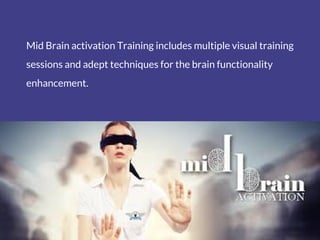 Mid Brain activation Training includes multiple visual training
sessions and adept techniques for the brain functionality
...