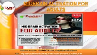 MIDBRAIN ACTIVATION FOR
ADULTS
MidBrain Academy- +9192568-93044, info@midbrainacademy.in
Visit - https://www.midbrainacademy.in/mid-brain-activation-for-adults.html
 