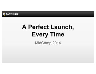 A Perfect Launch,
Every Time
MidCamp 2014
 