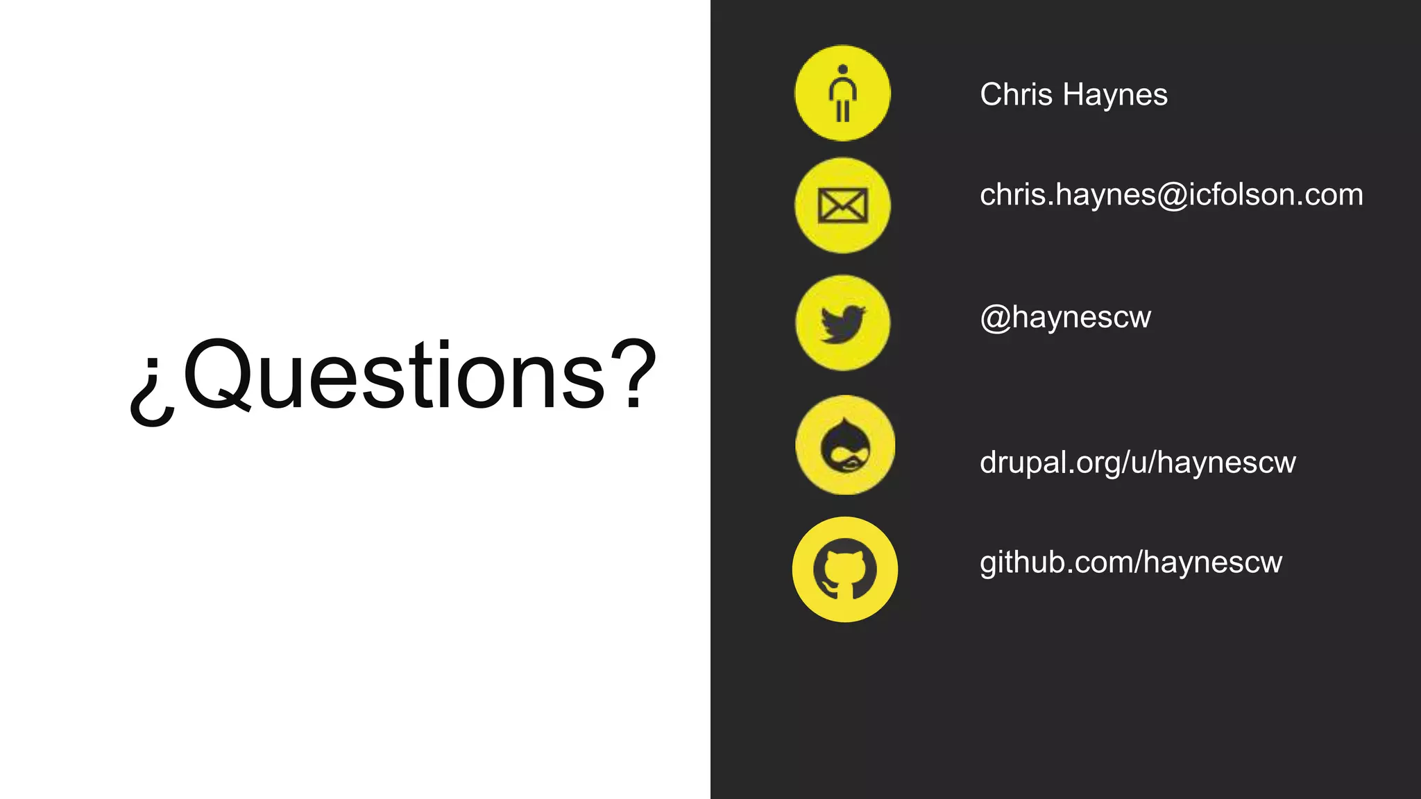 Chris Haynes chris.haynes@icfolson.com @haynescw drupal.org/u/haynescw github.com/haynescw ¿Questions? 