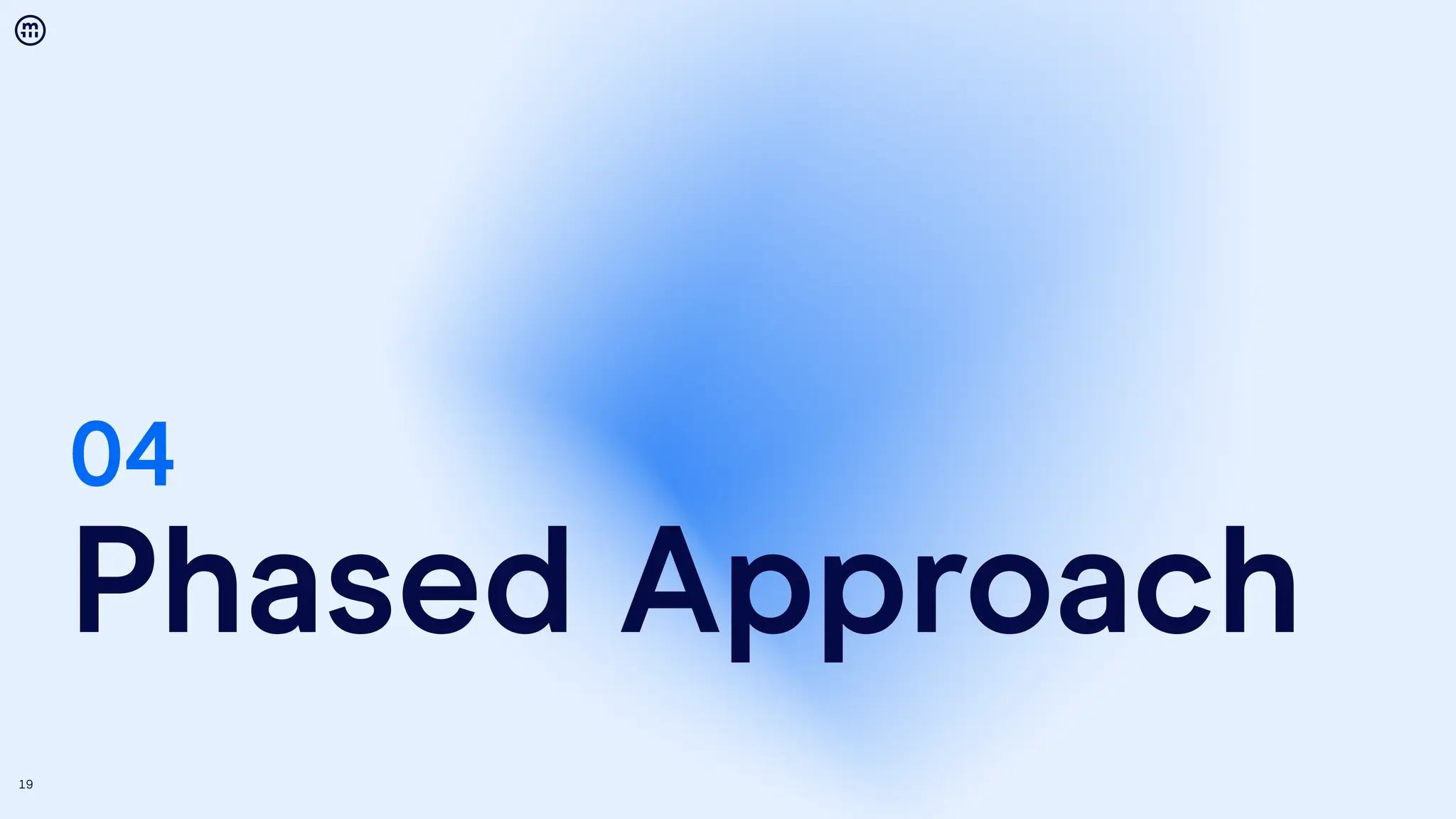 19
04
Phased Approach
 