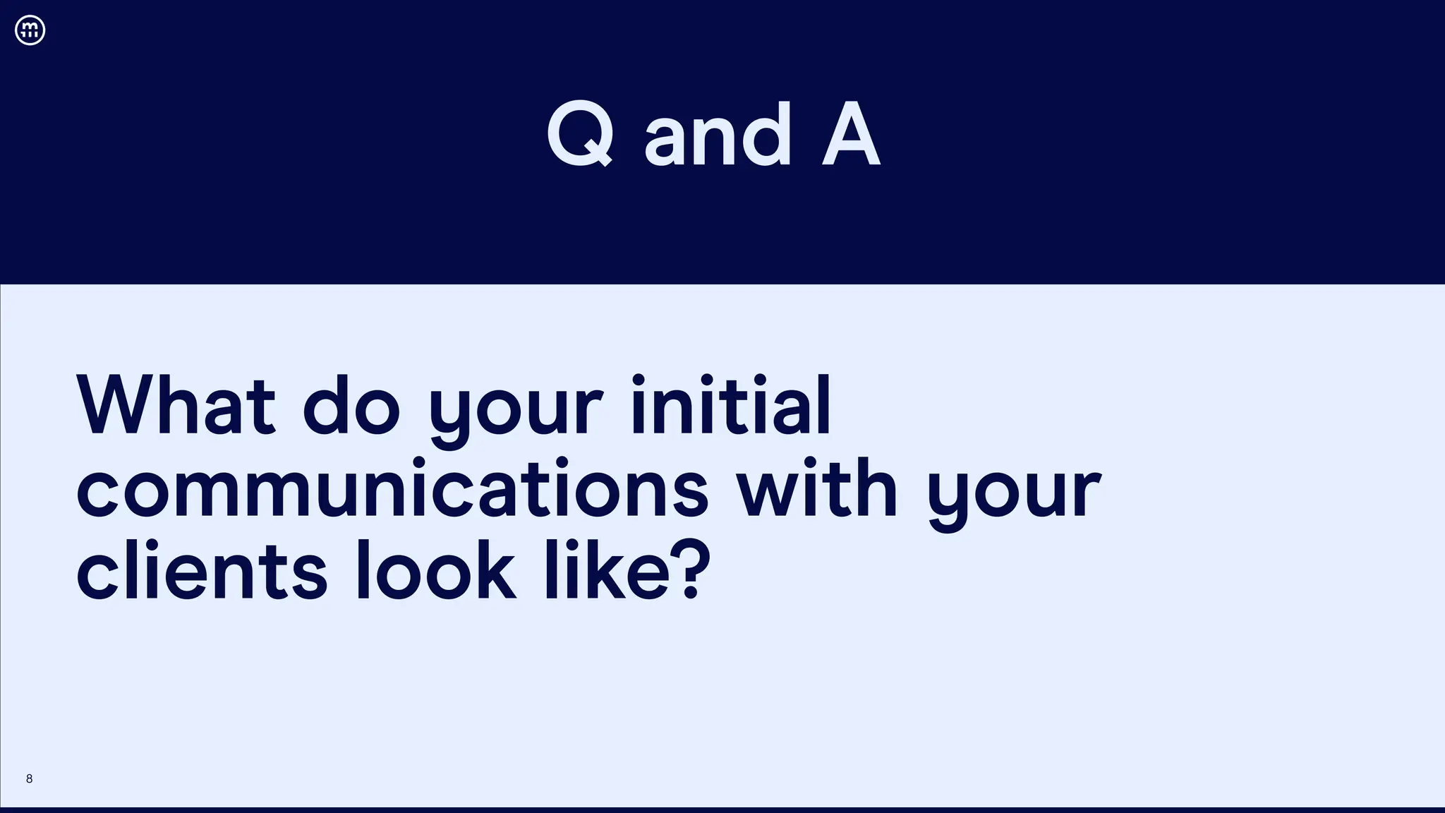 8
Q and A
What do your initial
communications with your
clients look like?
 
