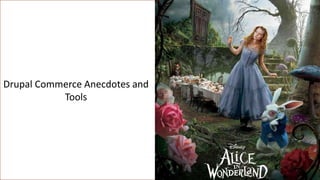 Drupal Commerce Anecdotes and
Tools
 