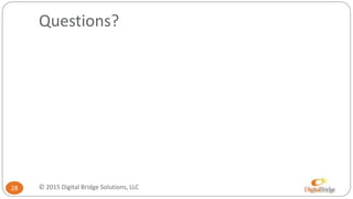 Questions?
© 2015 Digital Bridge Solutions, LLC28
 