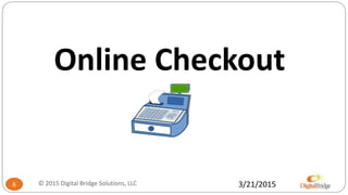 Online Checkout
3/21/20156 © 2015 Digital Bridge Solutions, LLC
 