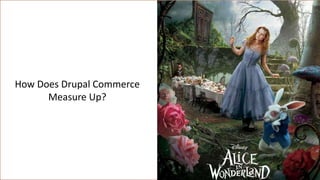 How Does Drupal Commerce
Measure Up?
 