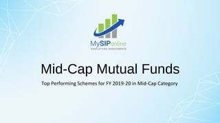 Mid-Cap Mutual Funds
Top Performing Schemes for FY 2019-20 in Mid-Cap Category
 