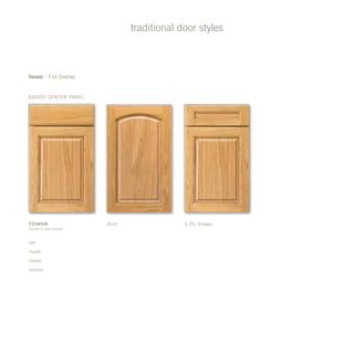 traditional door styles
raised Center Panel
Veneer - Full Overlay
Arch 5 pc Drawertowne
(shown in oak natural)
oak
maple
cherry
hickory
 