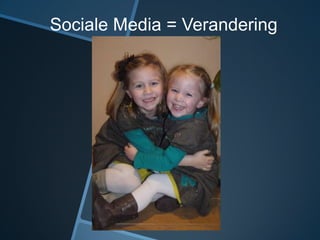 Sociale Media = Verandering
 